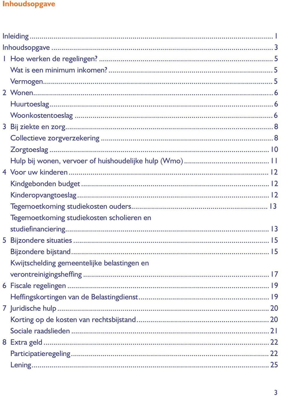 .. 12 Tegemoetkoming studiekosten ouders... 13 Tegemoetkoming studiekosten scholieren en studiefinanciering... 13 5 Bijzondere situaties... 15 Bijzondere bijstand.