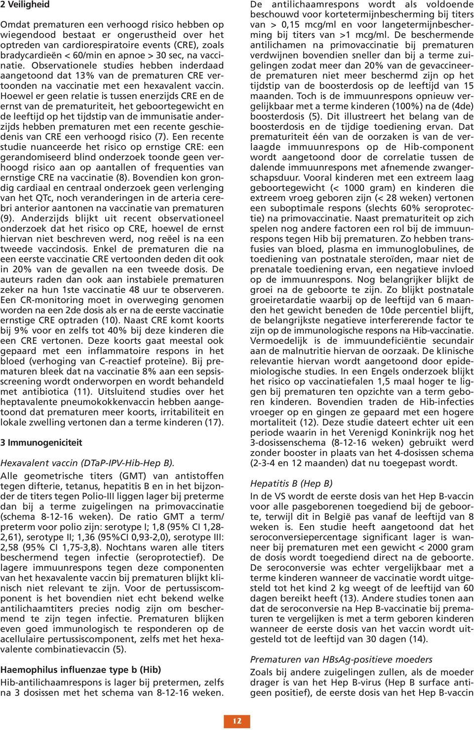 Hoewel er geen relatie is tussen enerzijds CRE en de ernst van de prematuriteit, het geboortegewicht en de leeftijd op het tijdstip van de immunisatie anderzijds hebben prematuren met een recente