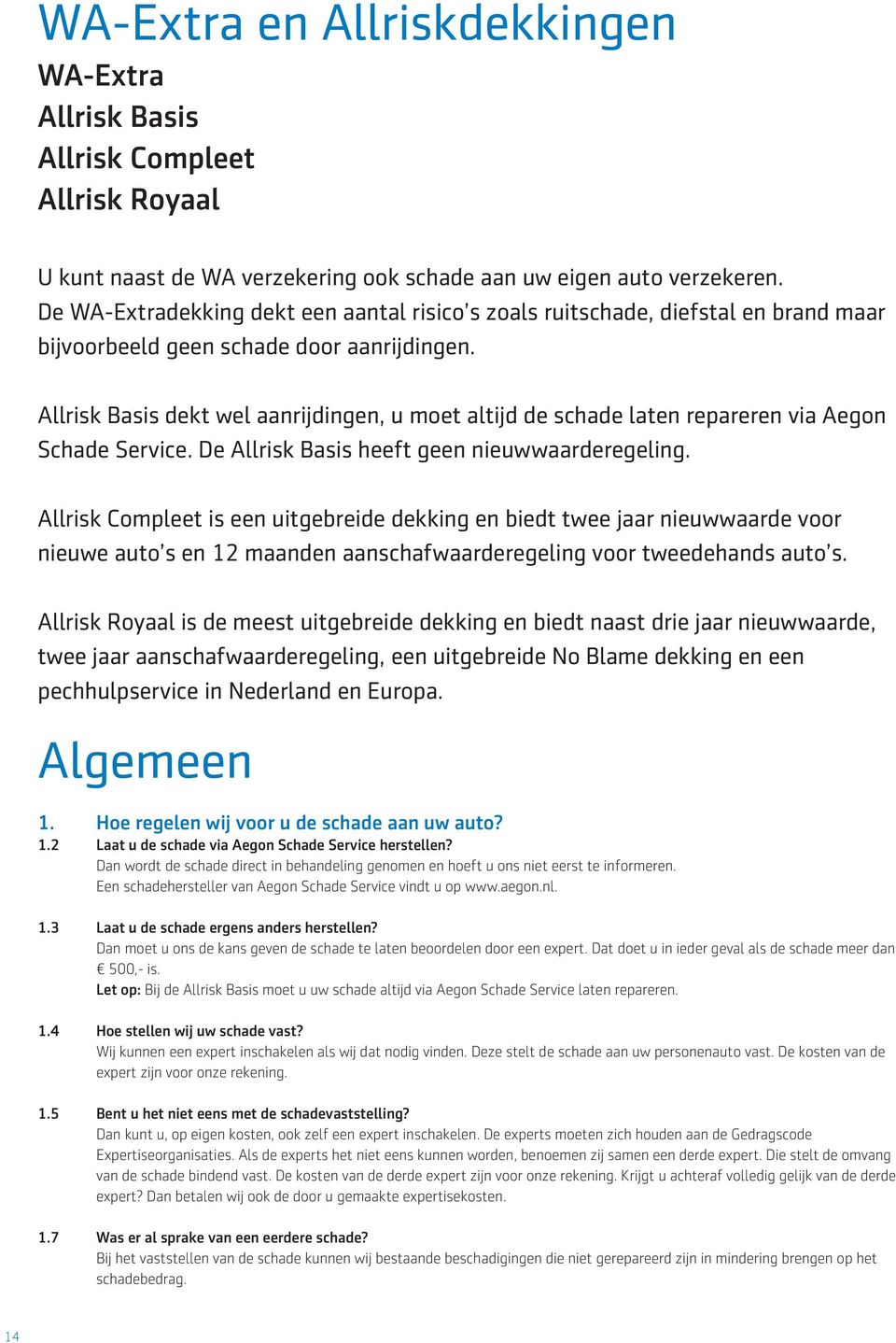 Allrisk Basis dekt wel aanrijdingen, u moet altijd de schade laten repareren via Aegon Schade Service. De Allrisk Basis heeft geen nieuwwaarderegeling.