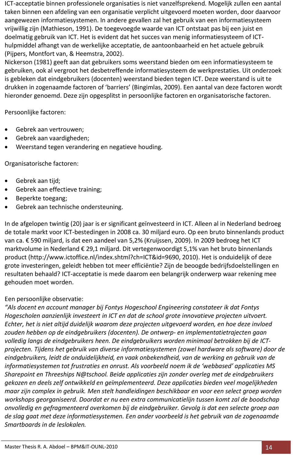 In andere gevallen zal het gebruik van een informatiesysteem vrijwillig zijn (Mathieson, 1991). De toegevoegde waarde van ICT ontstaat pas bij een juist en doelmatig gebruik van ICT.