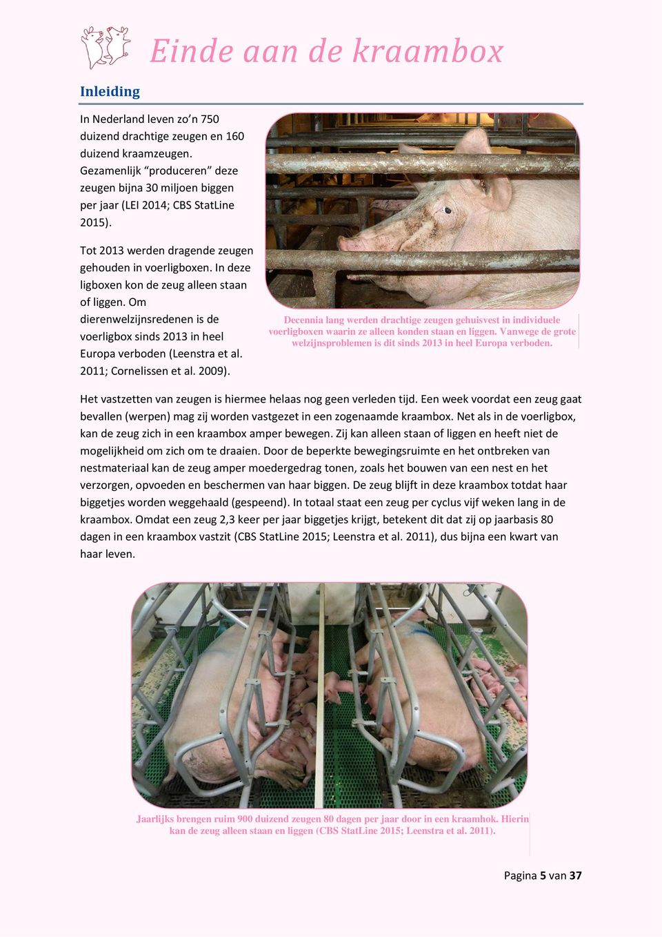 Om dierenwelzijnsredenen is de voerligbox sinds 2013 in heel Europa verboden (Leenstra et al. 2011; Cornelissen et al. 2009).