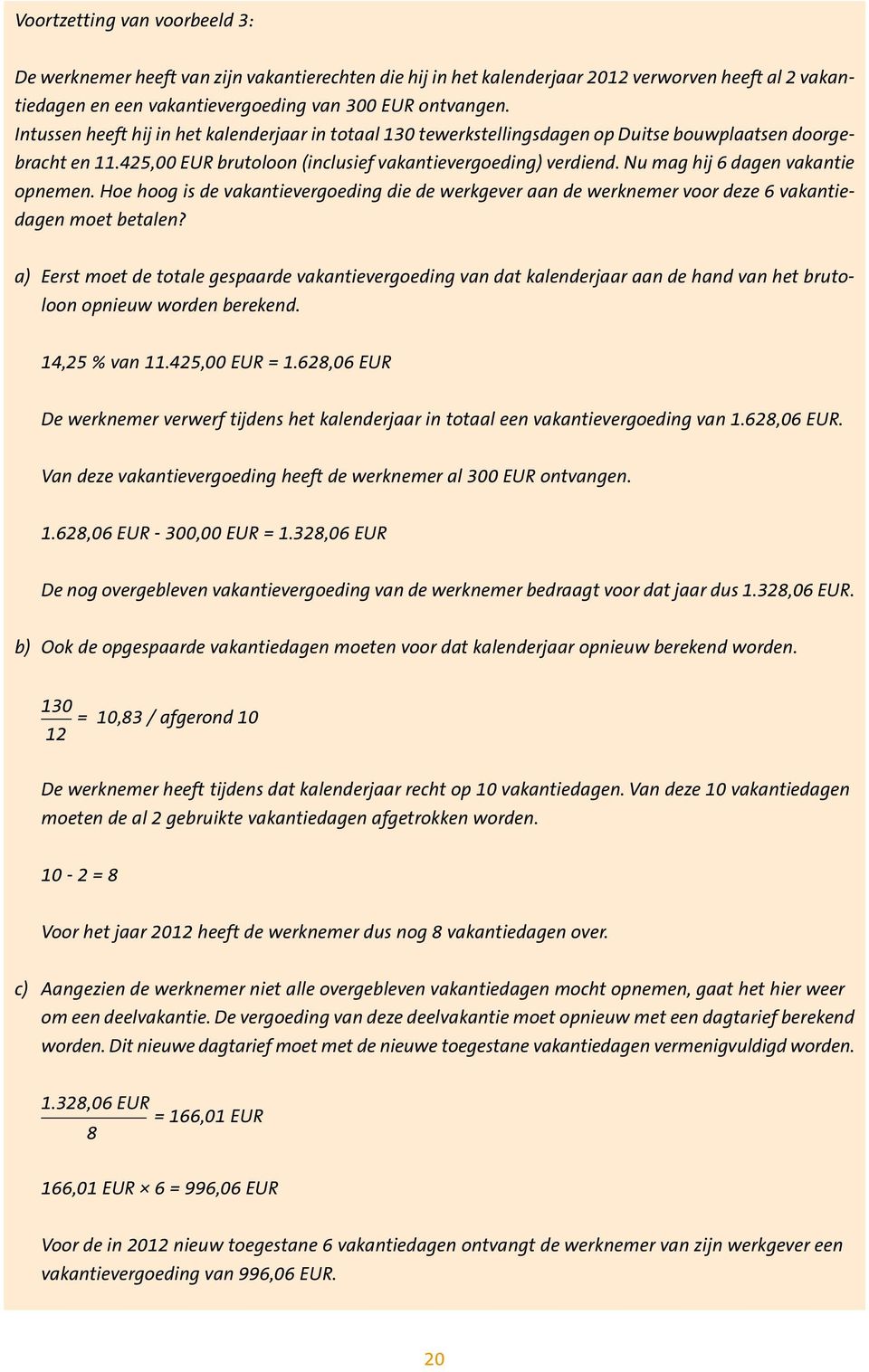 Nu mag hij 6 dagen vakantie opnemen. Hoe hoog is de vakantievergoeding die de werkgever aan de werknemer voor deze 6 vakantiedagen moet betalen?