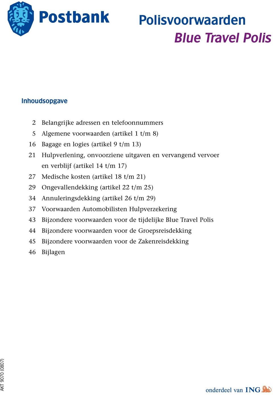 Ongevallendekking (artikel 22 t/m 25) 34 Annuleringsdekking (artikel 26 t/m 29) 37 Voorwaarden Automobilisten Hulpverzekering 43 Bijzondere voorwaarden