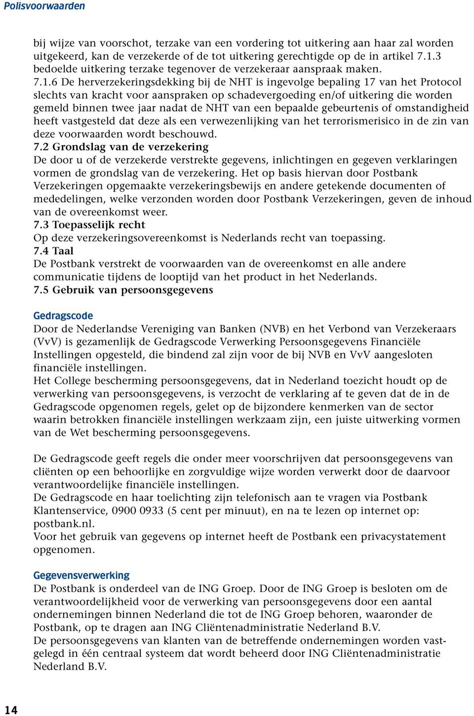 6 De herverzekeringsdekking bij de NHT is ingevolge bepaling 17 van het Protocol slechts van kracht voor aanspraken op schadevergoeding en/of uitkering die worden gemeld binnen twee jaar nadat de NHT