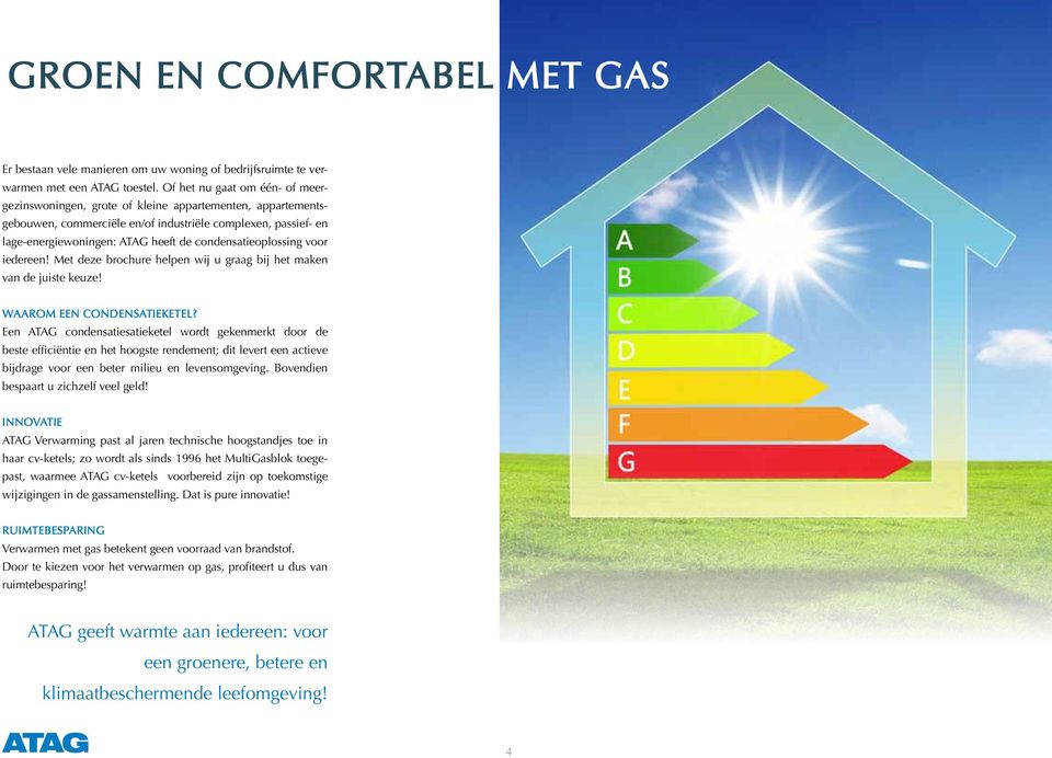 condensatieoplossing voor iedereen! Met deze brochure helpen wij u graag bij het maken van de juiste keuze! WAAROM EEN CONDENSATIEKETEL?