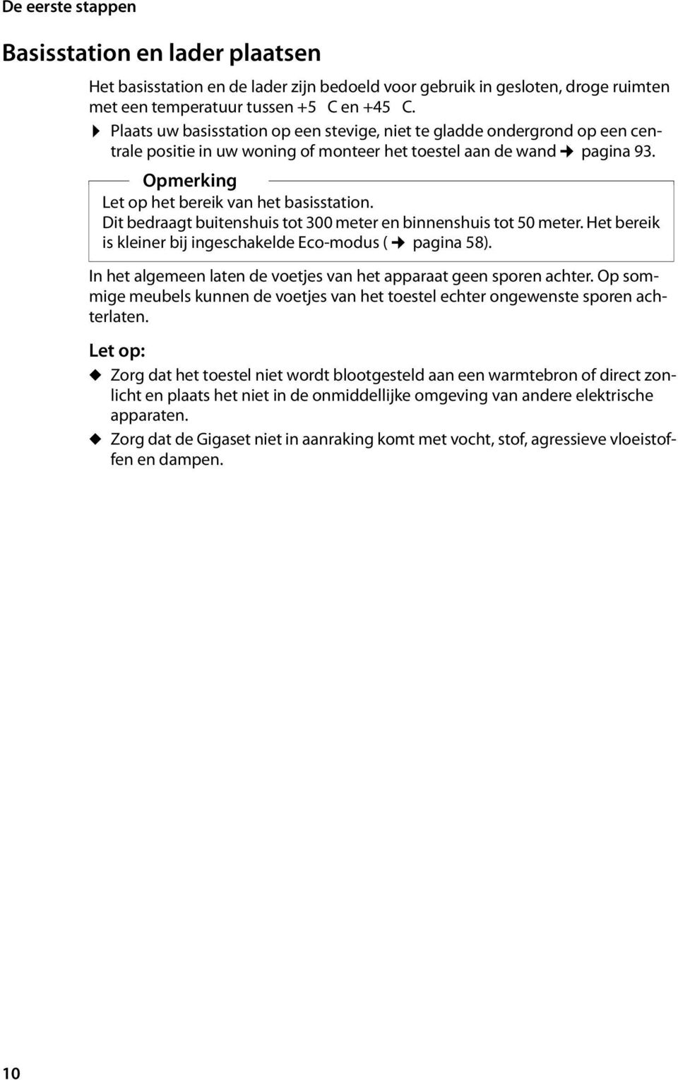 Dit bedraagt buitenshuis tot 300 meter en binnenshuis tot 50 meter. Het bereik is kleiner bij ingeschakelde Eco-modus ( pagina 58).