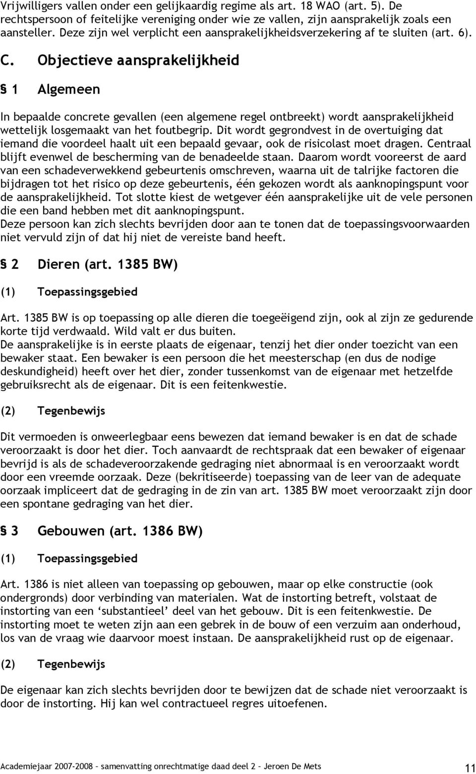 Objectieve aansprakelijkheid 1 Algemeen In bepaalde concrete gevallen (een algemene regel ontbreekt) wordt aansprakelijkheid wettelijk losgemaakt van het foutbegrip.