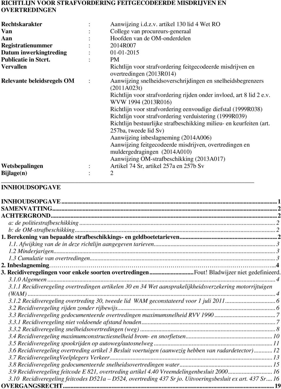 : PM Vervallen Richtlijn voor strafvordering feitgecodeerde misdrijven en overtredingen (2013R014) Relevante beleidsregels OM : Aanwijzing snelheidsoverschrijdingen en snelheidsbegrenzers (2011A023t)