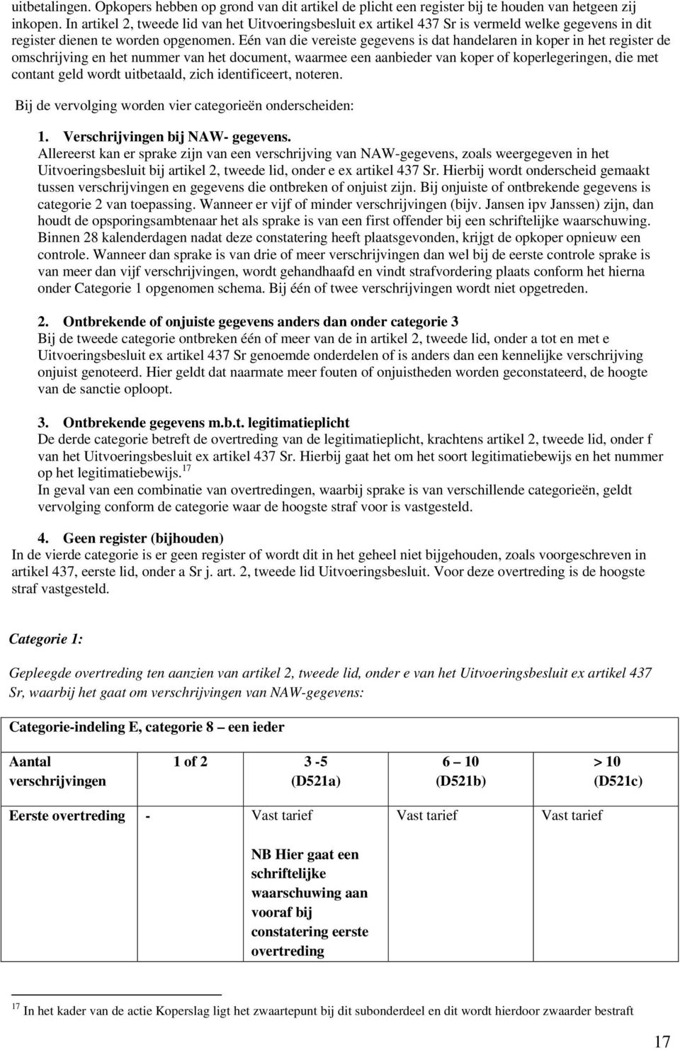 Eén van die vereiste gegevens is dat handelaren in koper in het register de omschrijving en het nummer van het document, waarmee een aanbieder van koper of koperlegeringen, die met contant geld wordt