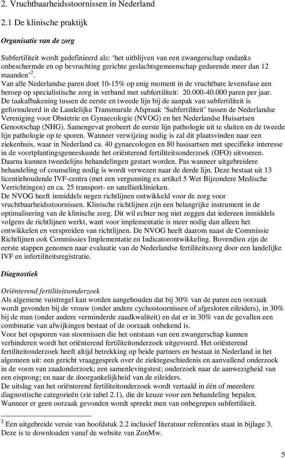 gedurende meer dan 12 maanden 2. Van alle Nederlandse paren doet 10-15% op enig moment in de vruchtbare levensfase een beroep op specialistische zorg in verband met subfertiliteit: 20.000-40.