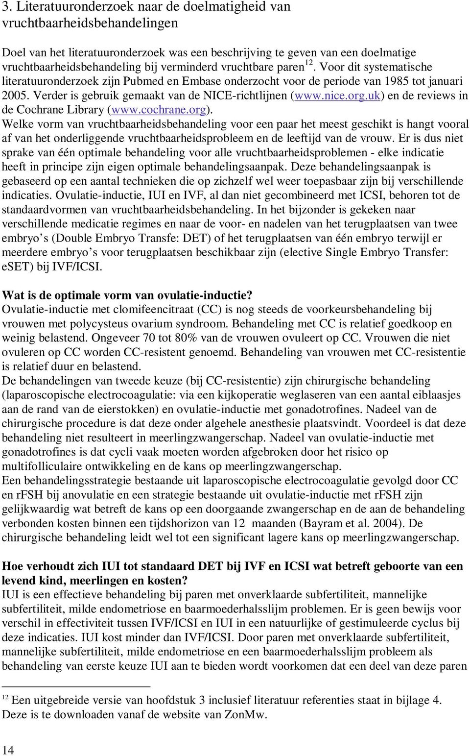 Verder is gebruik gemaakt van de NICE-richtlijnen (www.nice.org.uk) en de reviews in de Cochrane Library (www.cochrane.org).