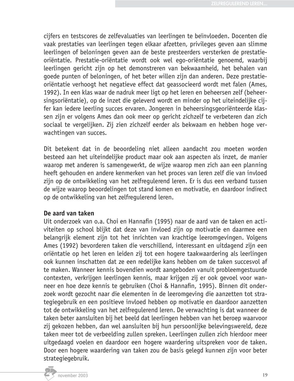 Prestatie-oriëntatie wordt ook wel ego-oriëntatie genoemd, waarbij leerlingen gericht zijn op het demonstreren van bekwaamheid, het behalen van goede punten of beloningen, of het beter willen zijn