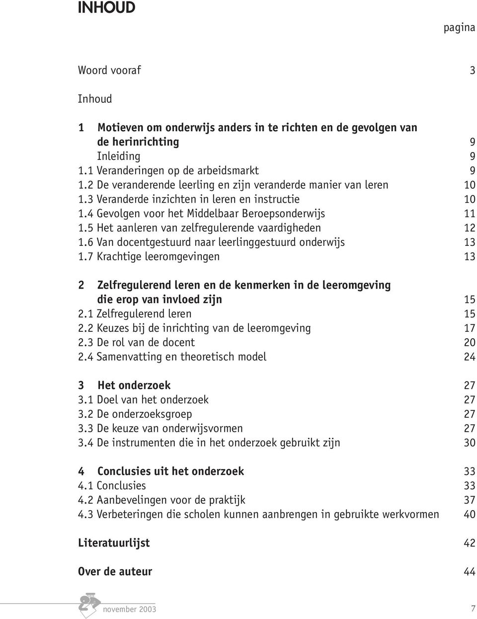 5 Het aanleren van zelfregulerende vaardigheden 12 1.6 Van docentgestuurd naar leerlinggestuurd onderwijs 13 1.