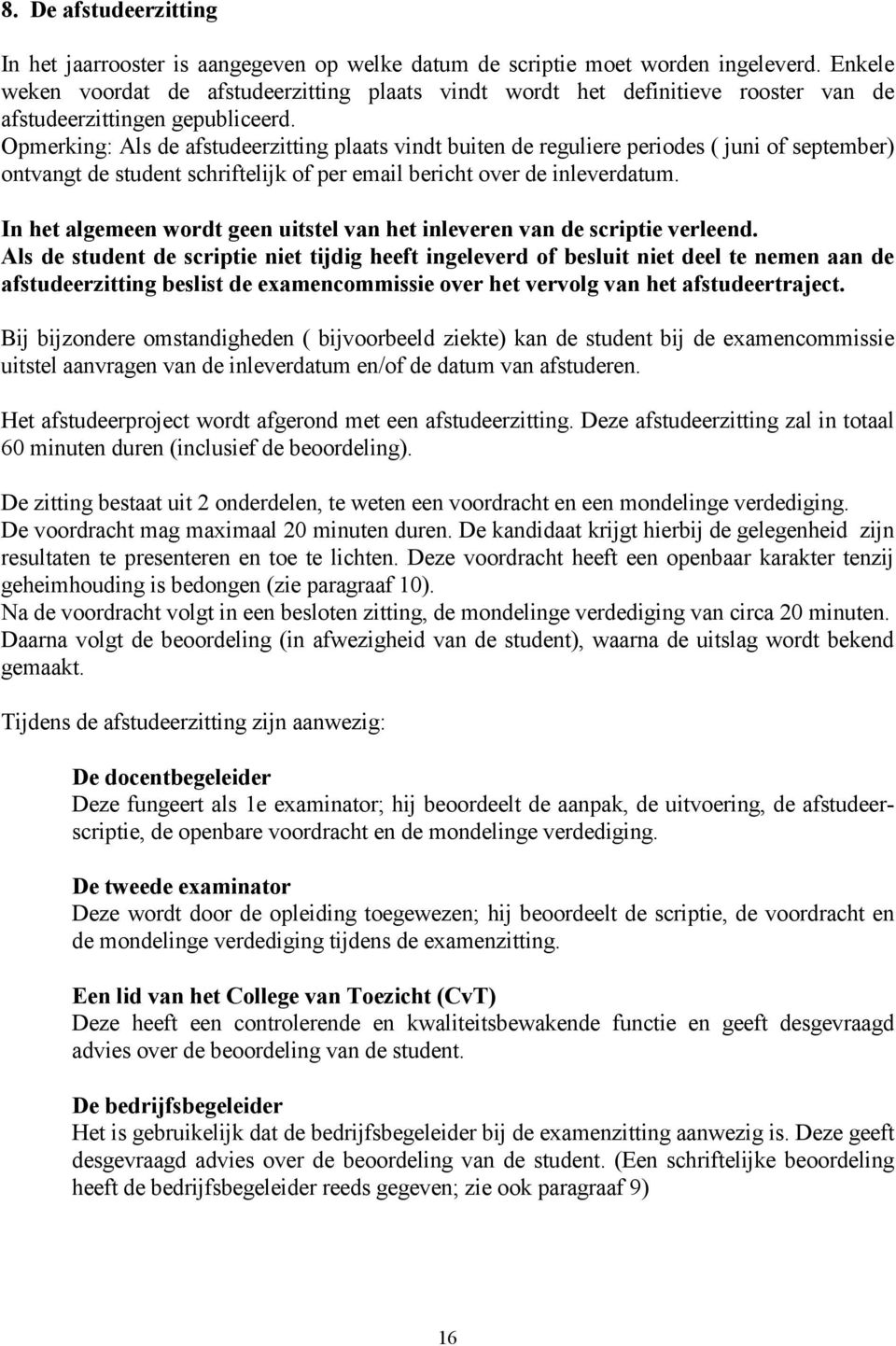 Opmerking: Als de afstudeerzitting plaats vindt buiten de reguliere periodes ( juni of september) ontvangt de student schriftelijk of per email bericht over de inleverdatum.