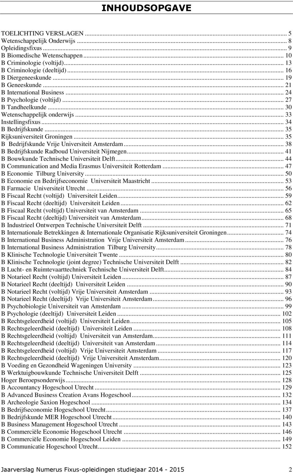 .. 34 B Bedrijfskunde... 35 Rijksuniversiteit Groningen... 35 B Bedrijfskunde Vrije Universiteit Amsterdam... 38 B Bedrijfskunde Radboud Universiteit Nijmegen.