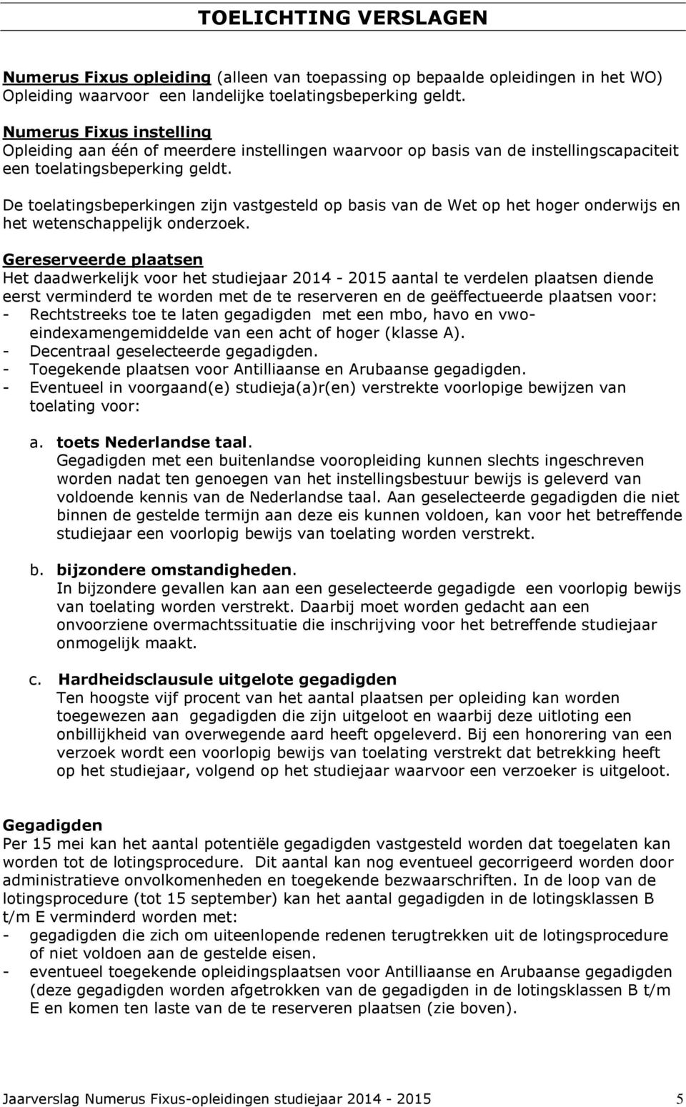 De toelatingsbeperkingen zijn vastgesteld op basis van de Wet op het hoger onderwijs en het wetenschappelijk onderzoek.