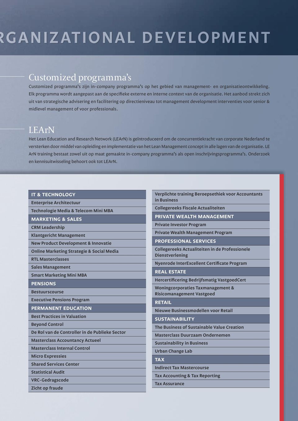 Het aanbod strekt zich uit van strategische advisering en facilitering op directieniveau tot management development interventies voor senior & midlevel management of voor professionals.