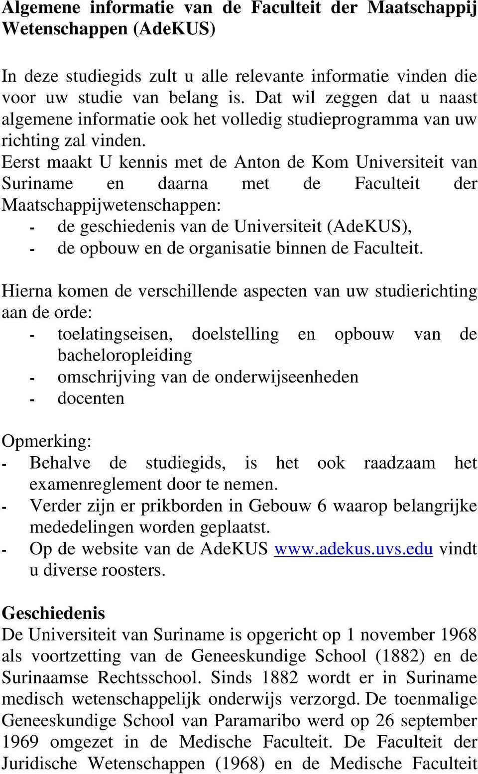 Eerst maakt U kennis met de Anton de Kom Universiteit van Suriname en daarna met de Faculteit der Maatschappijwetenschappen: de geschiedenis van de Universiteit (AdeKUS), de opbouw en de organisatie