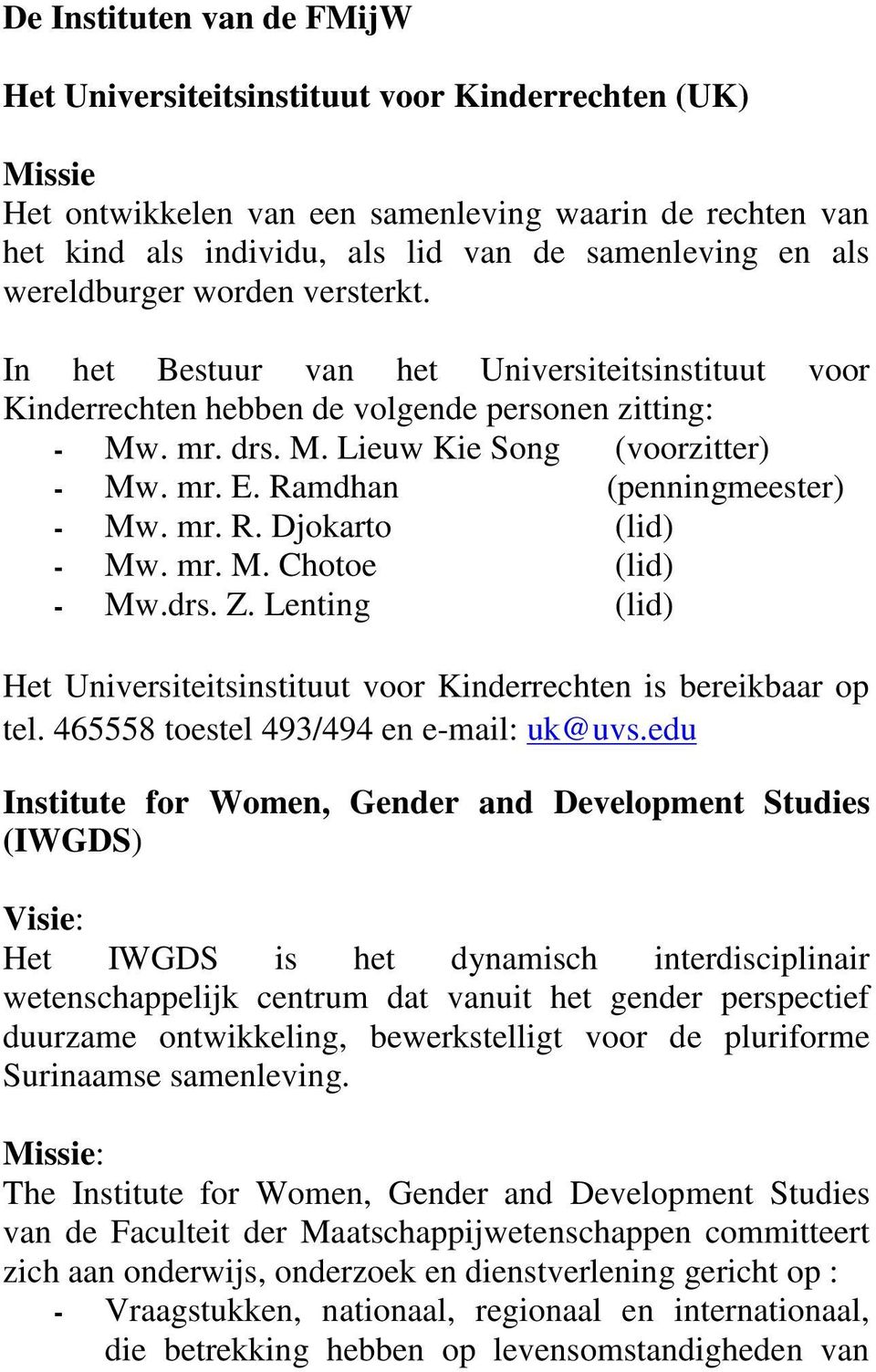 Ramdhan (penningmeester) Mw. mr. R. Djokarto (lid) Mw. mr. M. Chotoe (lid) Mw.drs. Z. Lenting (lid) Het Universiteitsinstituut voor Kinderrechten is bereikbaar op tel.