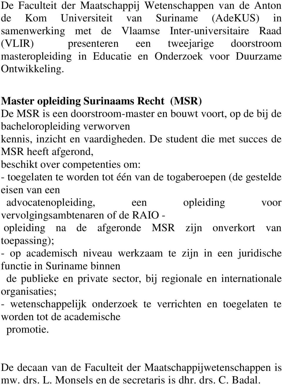 Master opleiding Surinaams Recht (MSR) De MSR is een doorstroom-master en bouwt voort, op de bij de bacheloropleiding verworven kennis, inzicht en vaardigheden.