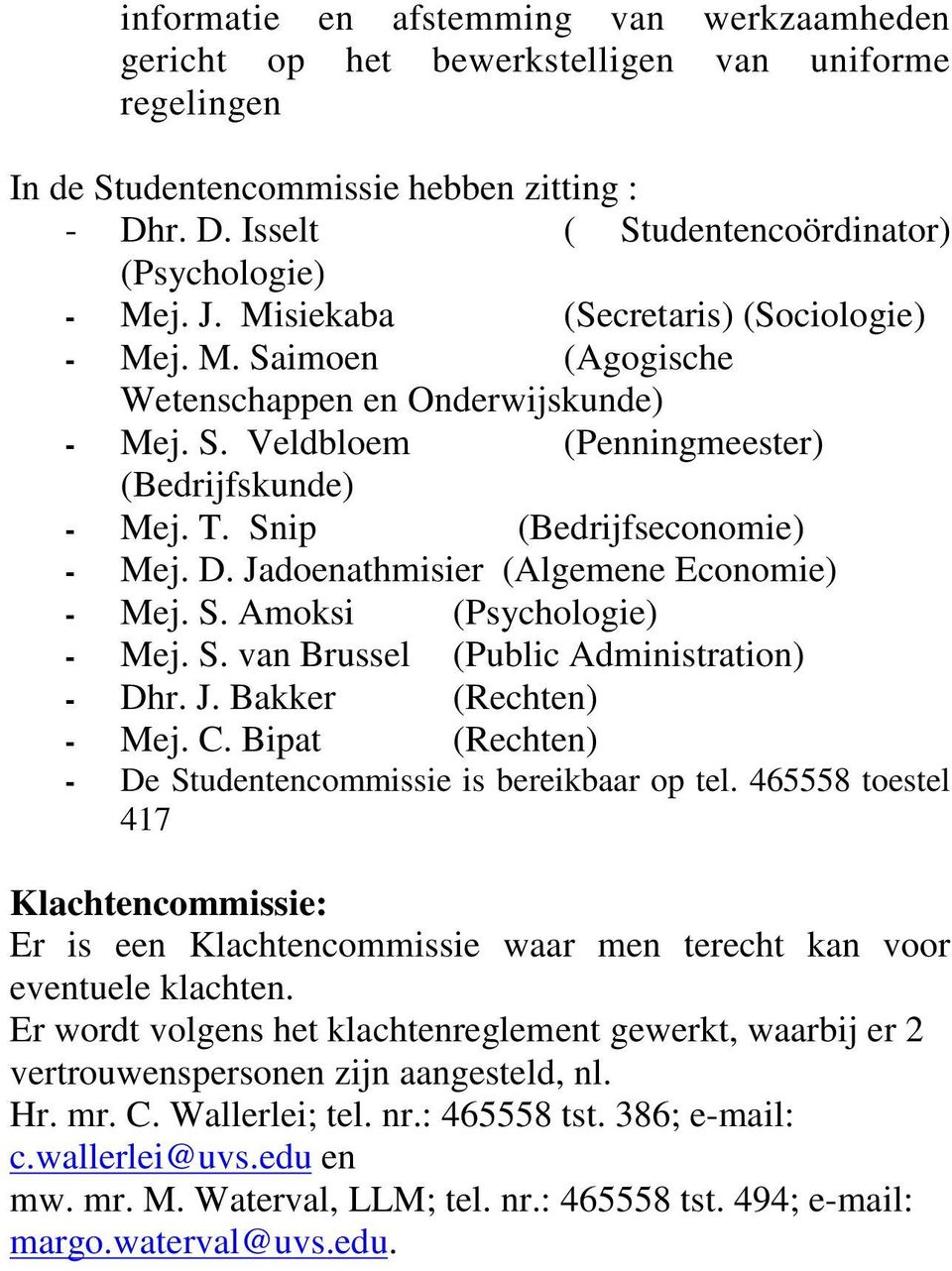 Jadoenathmisier (Algemene Economie) Mej. S. Amoksi (Psychologie) Mej. S. van Brussel (Public Administration) Dhr. J. Bakker (Rechten) Mej. C.