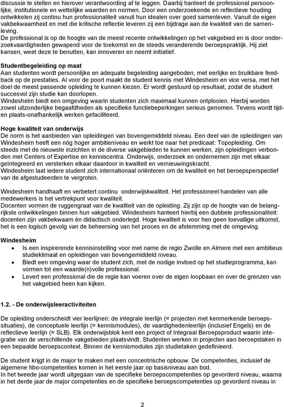 Vanuit de eigen vakbekwaamheid en met die kritische reflectie leveren zij een bijdrage aan de kwaliteit van de samenleving.