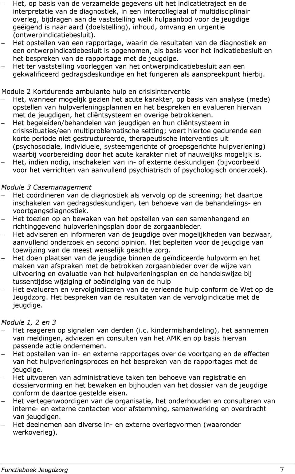 Het opstellen van een rapportage, waarin de resultaten van de diagnostiek en een ontwerpindicatiebesluit is opgenomen, als basis voor het indicatiebesluit en het bespreken van de rapportage met de