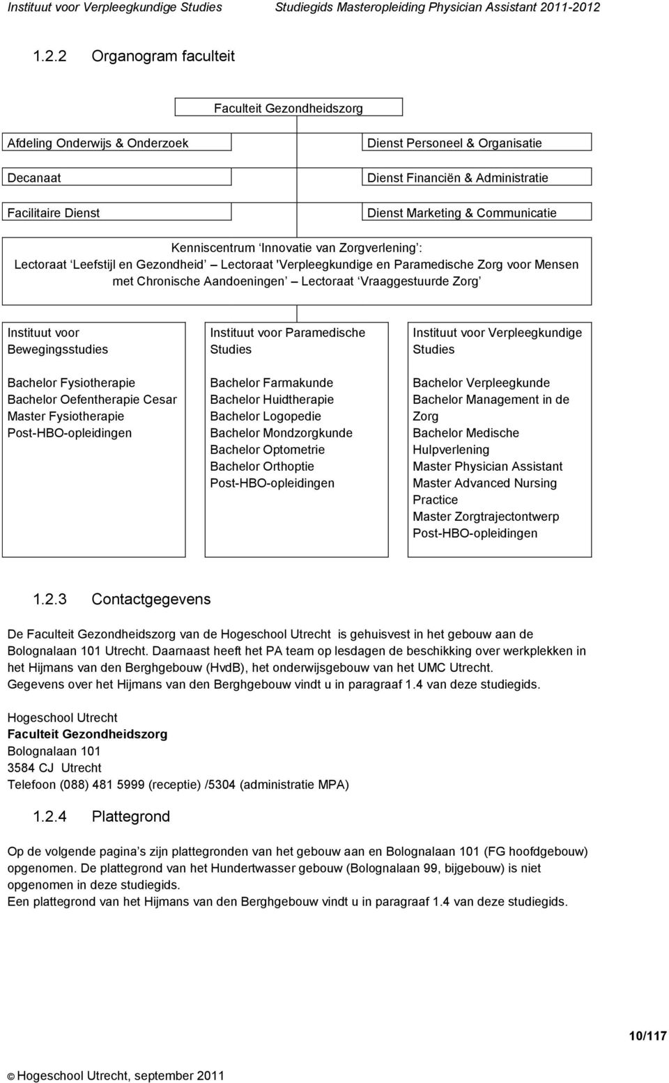 Vraaggestuurde Zorg Instituut voor Bewegingsstudies Bachelor Fysiotherapie Bachelor Oefentherapie Cesar Master Fysiotherapie Post-HBO-opleidingen Instituut voor Paramedische Studies Bachelor