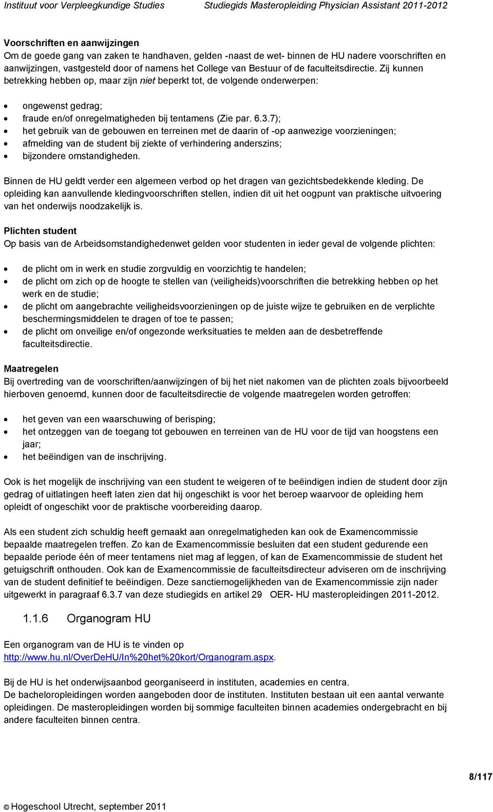 7); het gebruik van de gebouwen en terreinen met de daarin of -op aanwezige voorzieningen; afmelding van de student bij ziekte of verhindering anderszins; bijzondere omstandigheden.