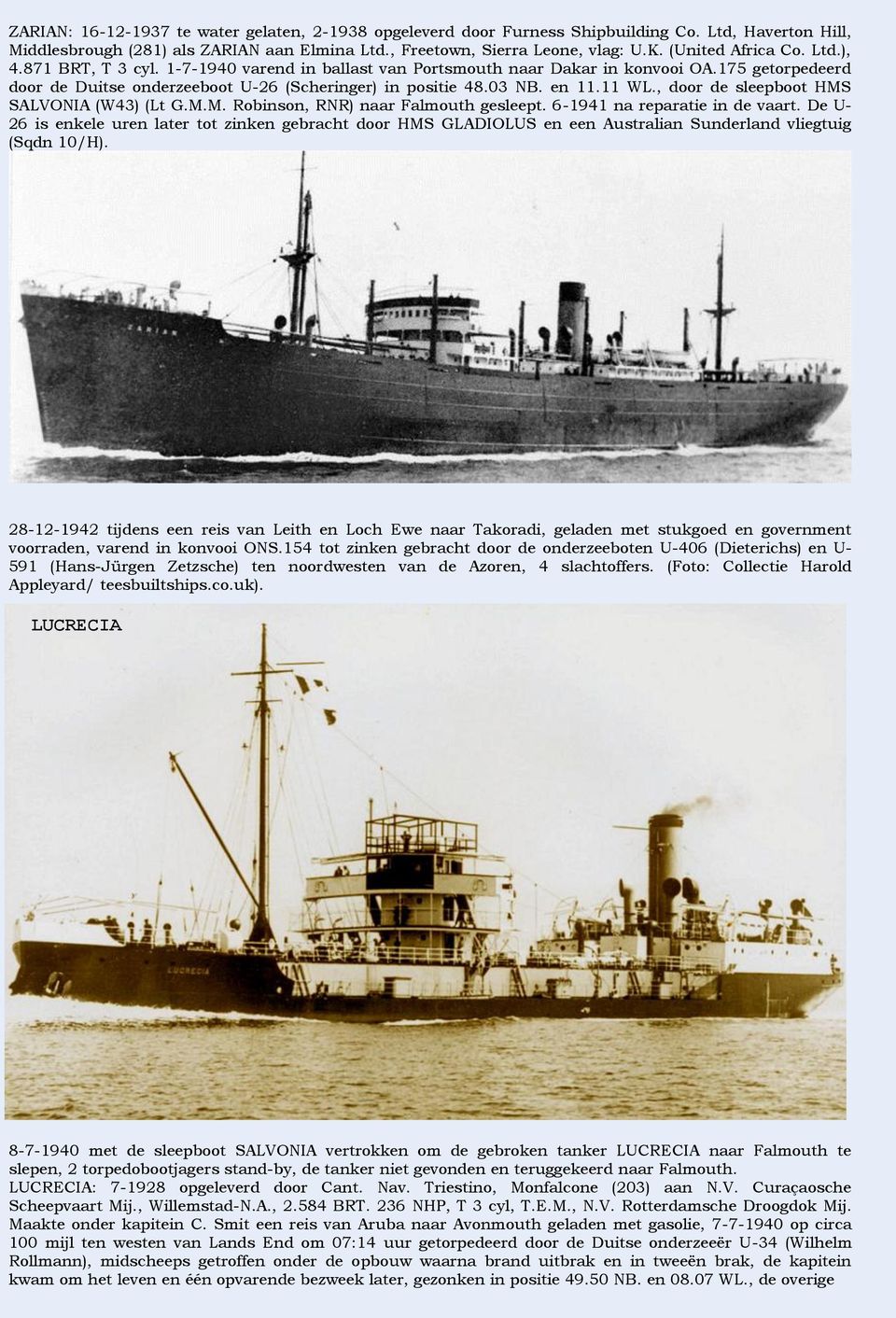 en 11.11 WL., door de sleepboot HMS SALVONIA (W43) (Lt G.M.M. Robinson, RNR) naar Falmouth gesleept. 6-1941 na reparatie in de vaart.