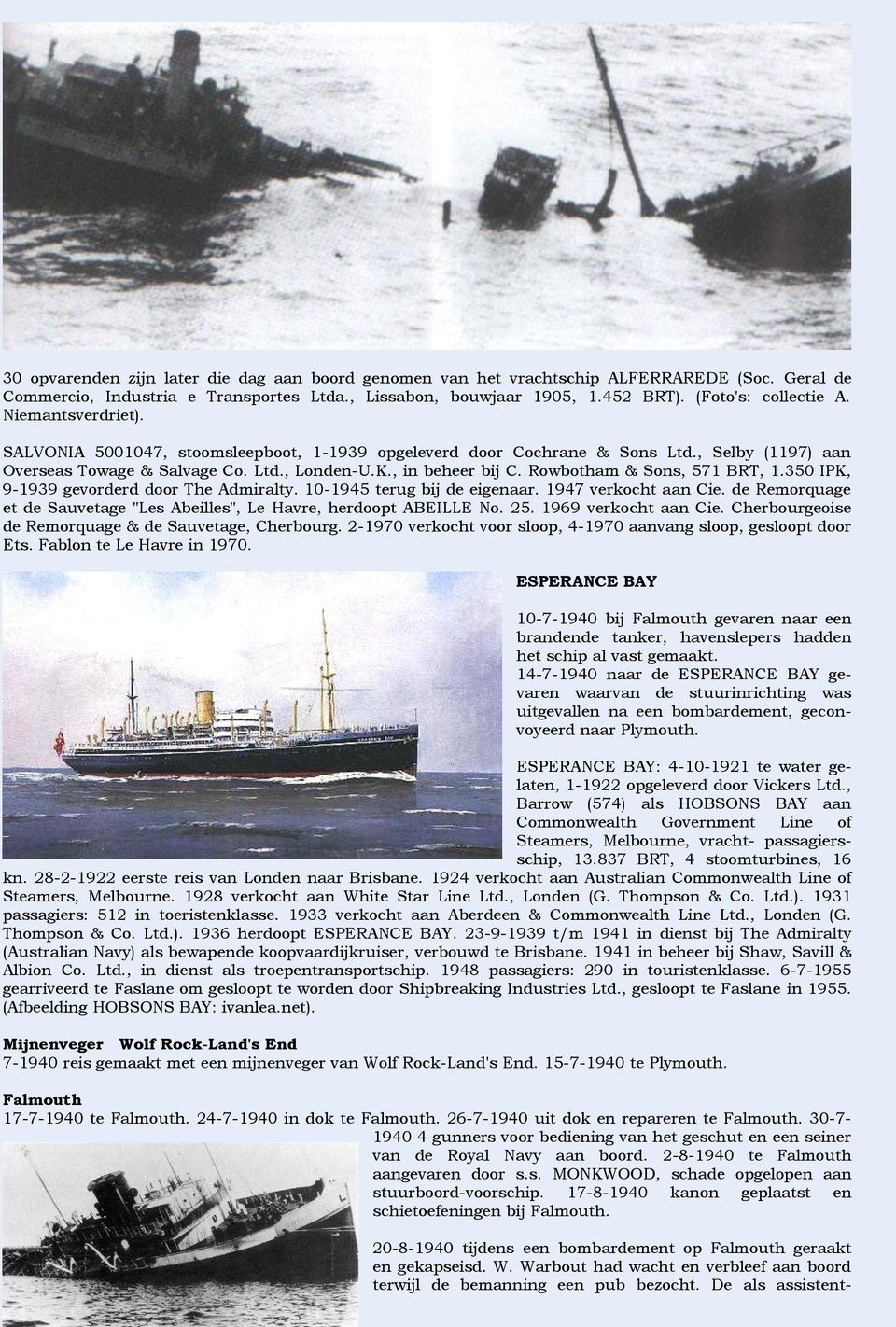 Rowbotham & Sons, 571 BRT, 1.350 IPK, 9-1939 gevorderd door The Admiralty. 10-1945 terug bij de eigenaar. 1947 verkocht aan Cie.