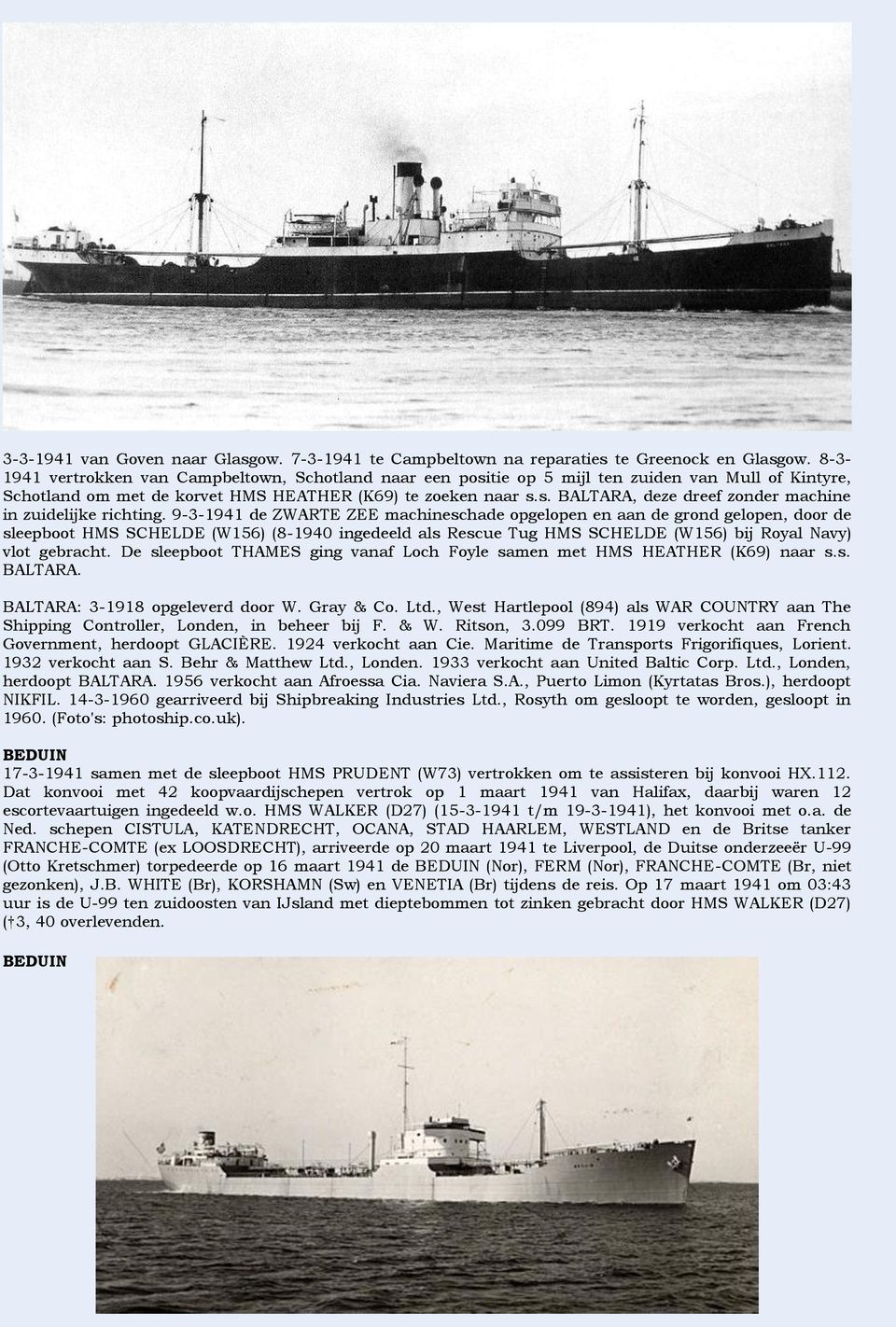 9-3-1941 de ZWARTE ZEE machineschade opgelopen en aan de grond gelopen, door de sleepboot HMS SCHELDE (W156) (8-1940 ingedeeld als Rescue Tug HMS SCHELDE (W156) bij Royal Navy) vlot gebracht.