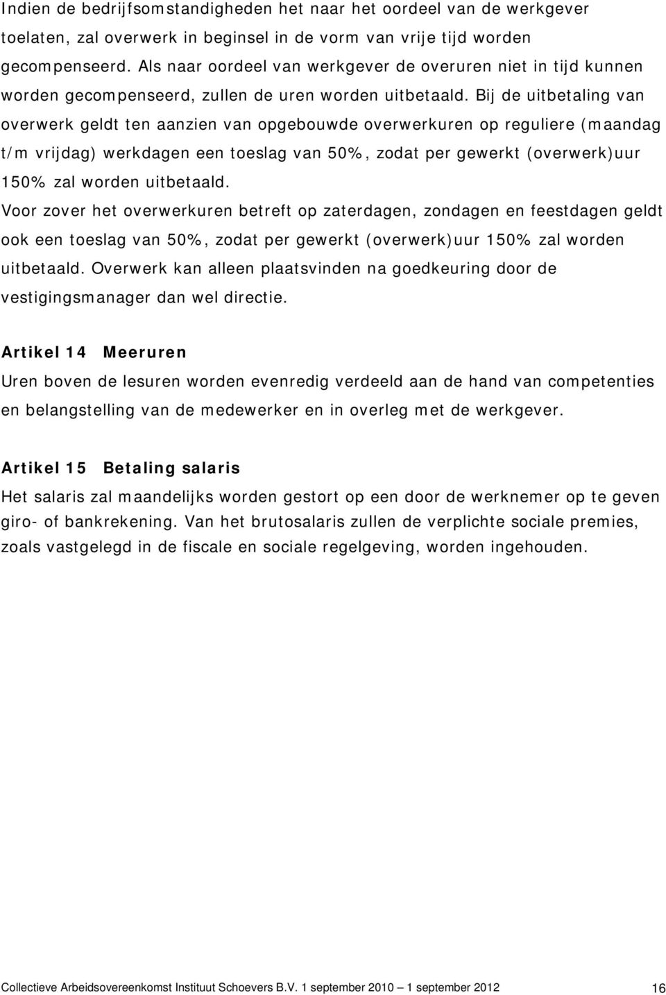 Bij de uitbetaling van overwerk geldt ten aanzien van opgebouwde overwerkuren op reguliere (maandag t/m vrijdag) werkdagen een toeslag van 50%, zodat per gewerkt (overwerk)uur 150% zal worden