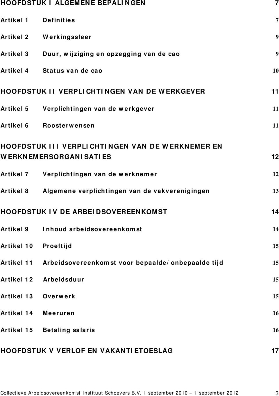 werknemer 12 Artikel 8 Algemene verplichtingen van de vakverenigingen 13 HOOFDSTUK IV DE ARBEIDSOVEREENKOMST 14 Artikel 9 Inhoud arbeidsovereenkomst 14 Artikel 10 Proeftijd 15 Artikel 11