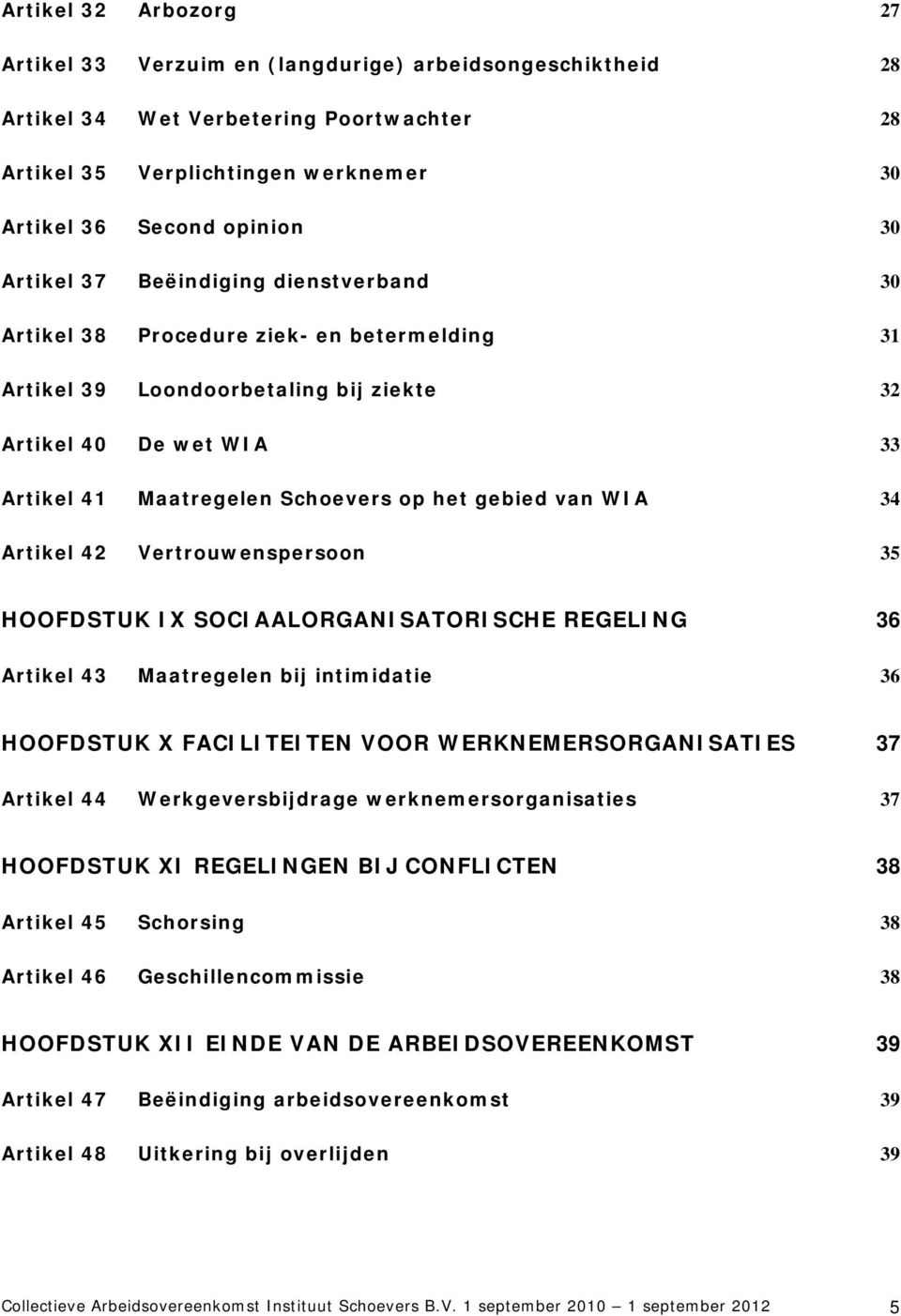 van WIA 34 Artikel 42 Vertrouwenspersoon 35 HOOFDSTUK IX SOCIAALORGANISATORISCHE REGELING 36 Artikel 43 Maatregelen bij intimidatie 36 HOOFDSTUK X FACILITEITEN VOOR WERKNEMERSORGANISATIES 37 Artikel