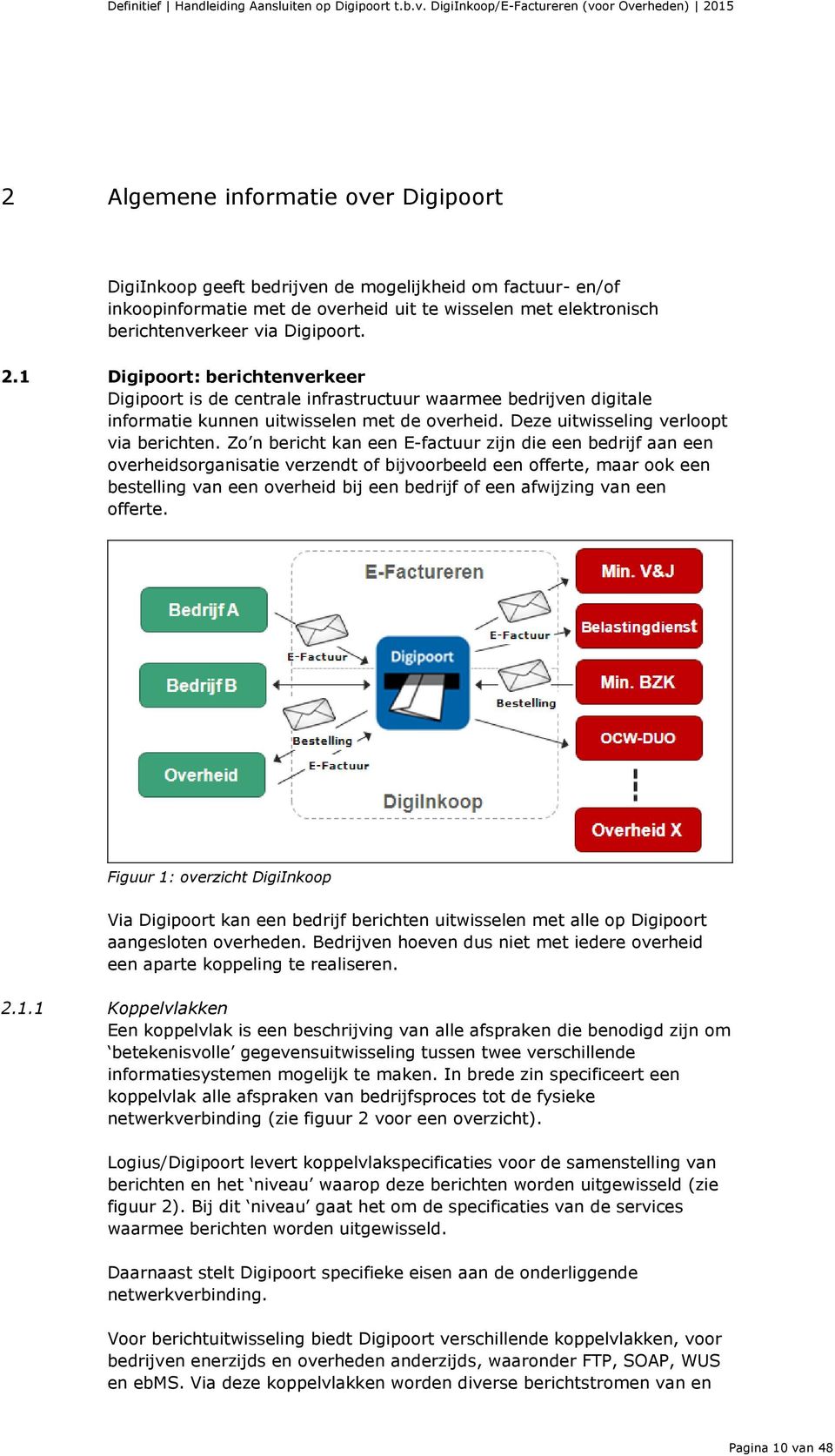 Zo n bericht kan een E-factuur zijn die een bedrijf aan een overheidsorganisatie verzendt of bijvoorbeeld een offerte, maar ook een bestelling van een overheid bij een bedrijf of een afwijzing van