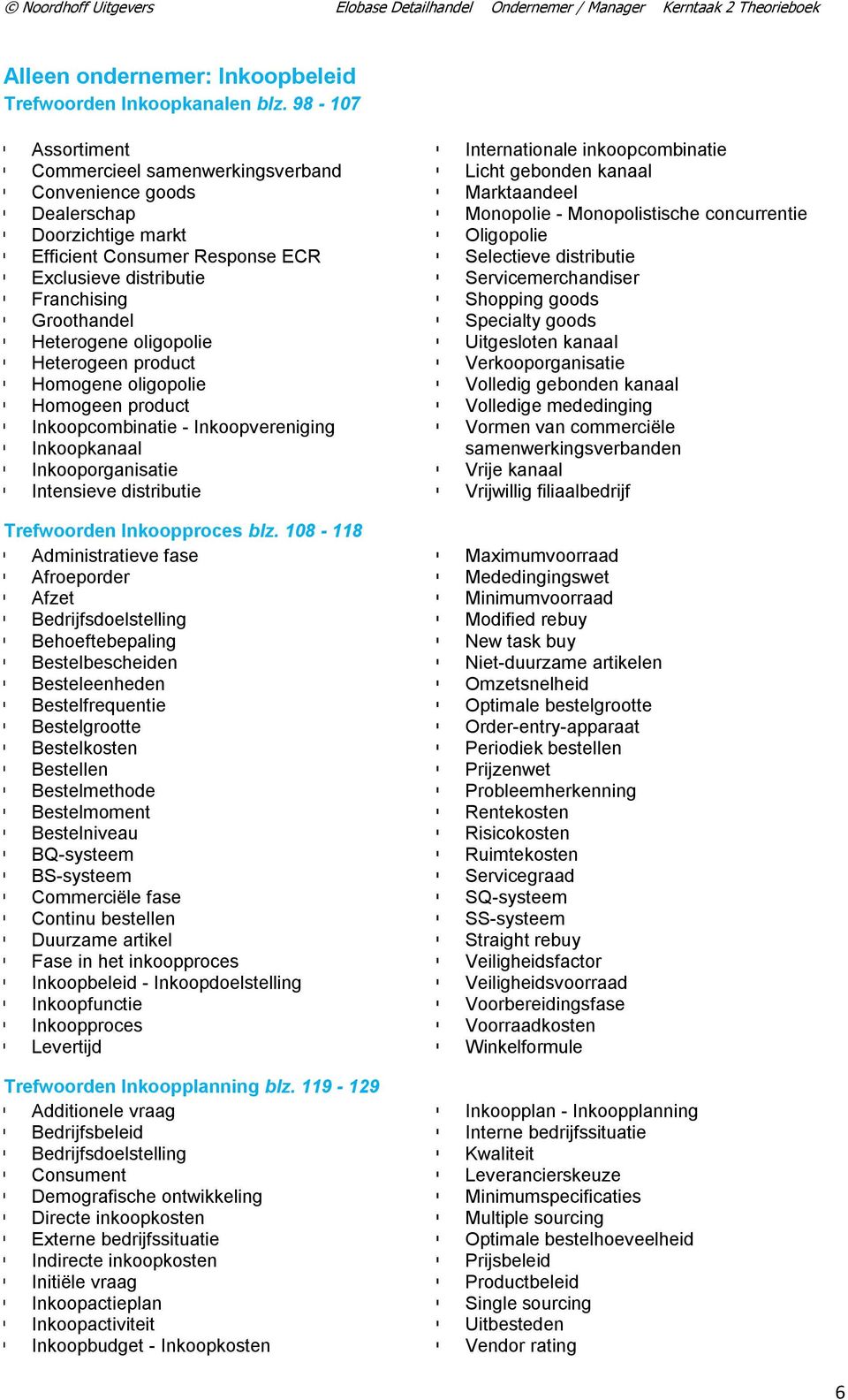 oligopolie Heterogeen product Homogene oligopolie Homogeen product Inkoopcombinatie - Inkoopvereniging Inkoopkanaal Inkooporganisatie Intensieve distributie Trefwoorden Inkoopproces blz.