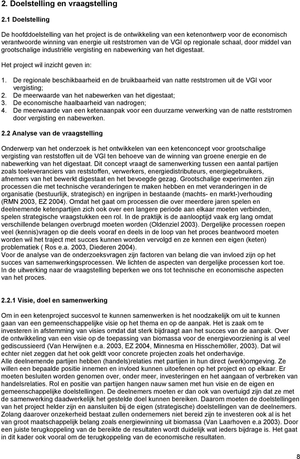 middel van grootschalige industriële vergisting en nabewerking van het digestaat. Het project wil inzicht geven in: 1.