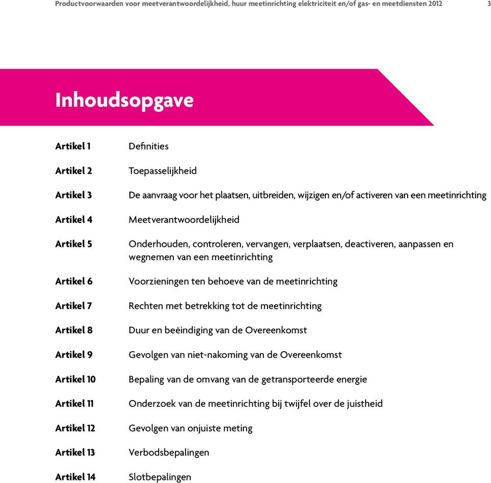 Meetverantwoordelijkheid Onderhouden, controleren, vervangen, verplaatsen, deactiveren, aanpassen en wegnemen van een meetinrichting Voorzieningen ten behoeve van de meetinrichting Rechten met