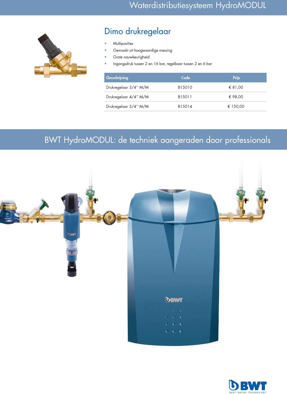 Omschrijving Code Prijs Drukregelaar 3/4 M/M B15010 81,00 Drukregelaar 4/4 M/M B15011 98,00