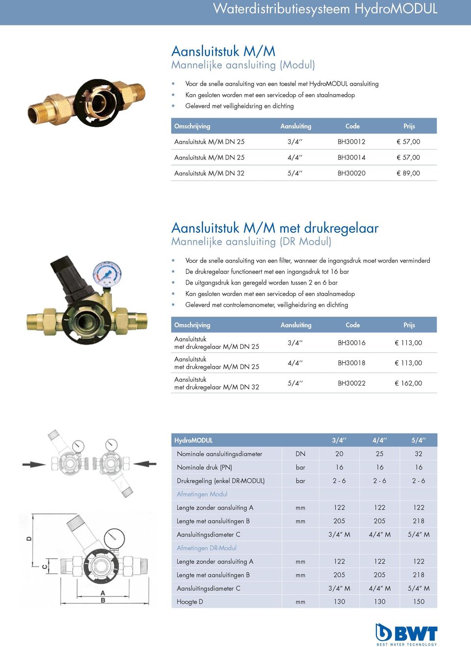 BH30020 89,00 Aansluitstuk M/M met drukregelaar Mannelijke aansluiting (DR Modul) Voor de snelle aansluiting van een filter, wanneer de ingangsdruk moet worden verminderd De drukregelaar functioneert