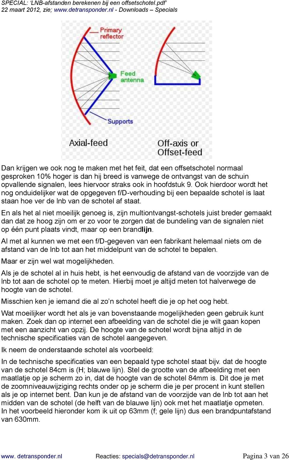 En als het al niet moeilijk genoeg is, zijn multiontvangst-schotels juist breder gemaakt dan dat ze hoog zijn om er zo voor te zorgen dat de bundeling van de signalen niet op één punt plaats vindt,