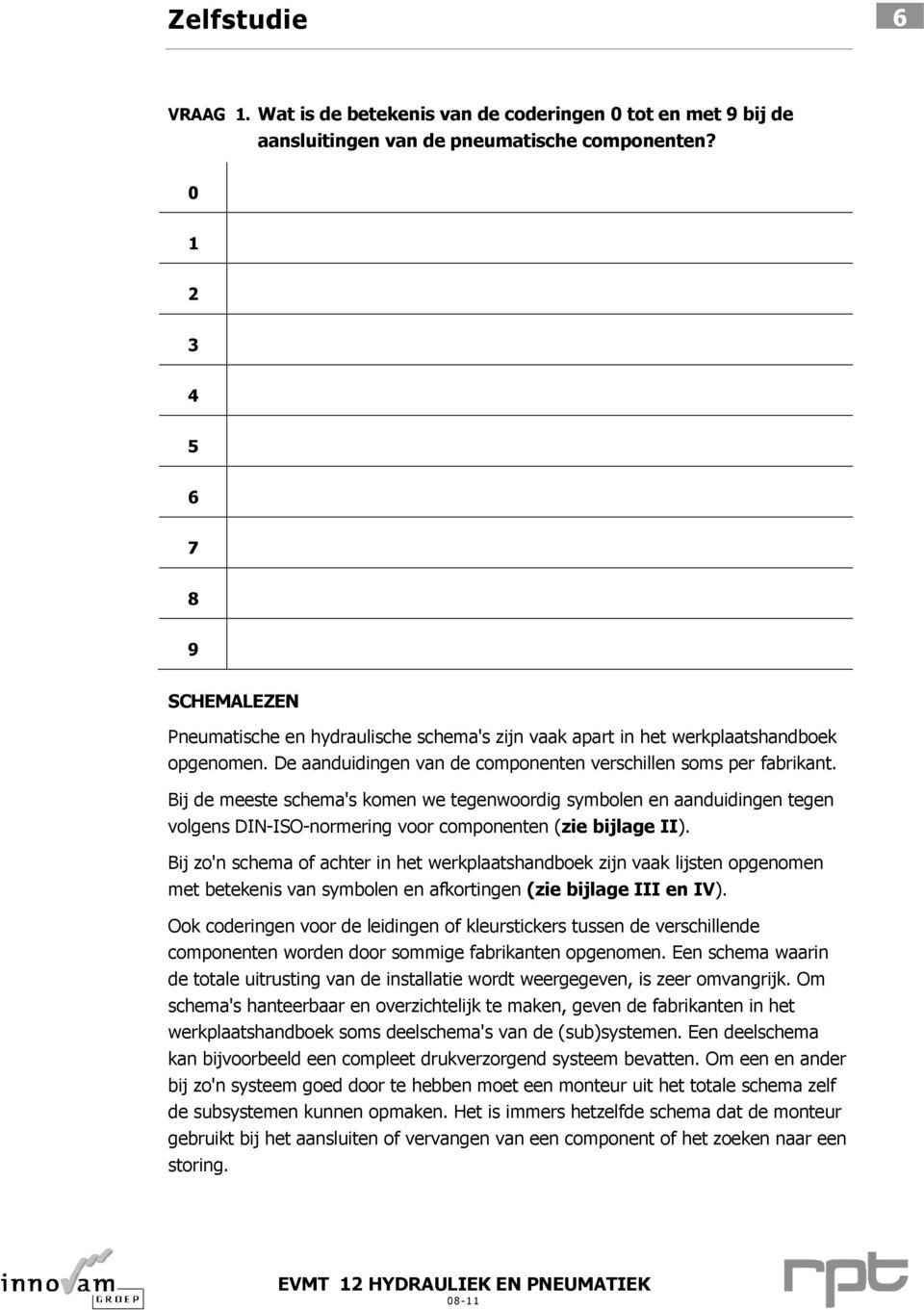 Bij de meeste schema's komen we tegenwoordig symbolen en aanduidingen tegen volgens DIN-ISO-normering voor componenten (zie bijlage II).