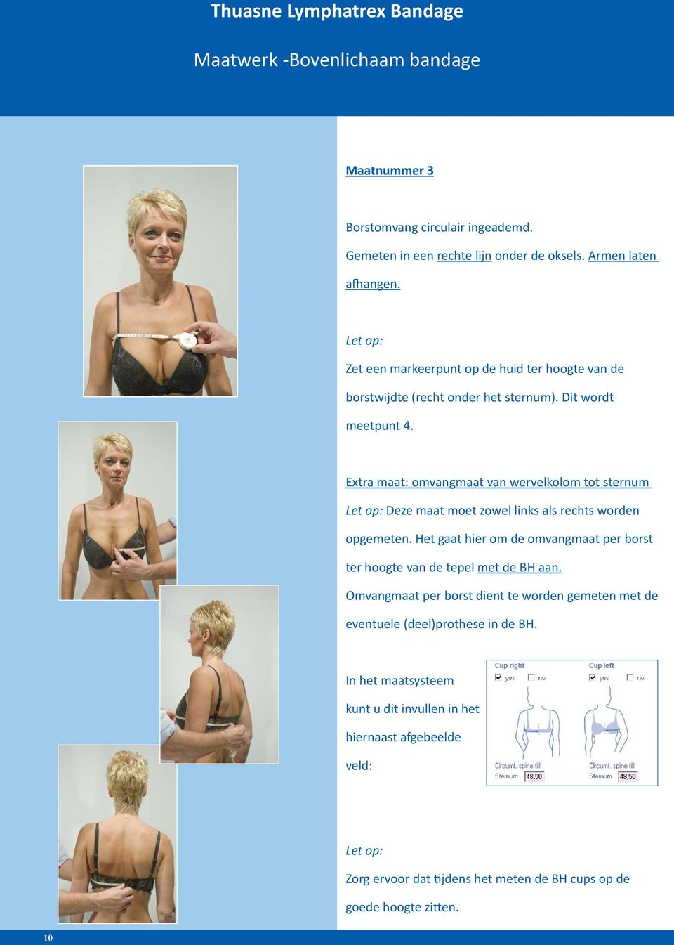 Extra maat: omvangmaat van wervelkolom tot sternum Deze maat moet zowel links als rechts worden opgemeten.