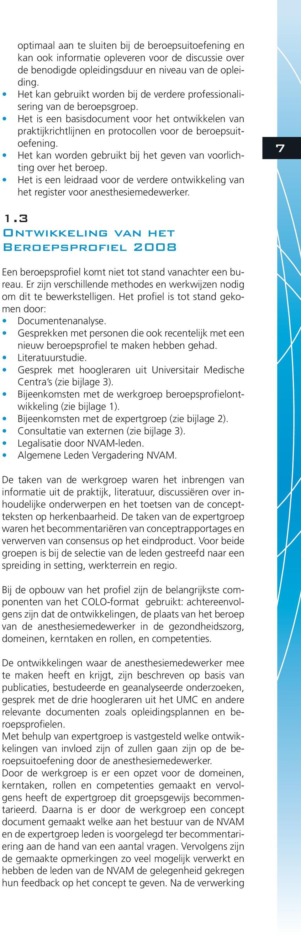 Het kan worden gebruikt bij het geven van voorlichting over het beroep. Het is een leidraad voor de verdere ontwikkeling van het register voor anesthesiemedewerker. 7 1.