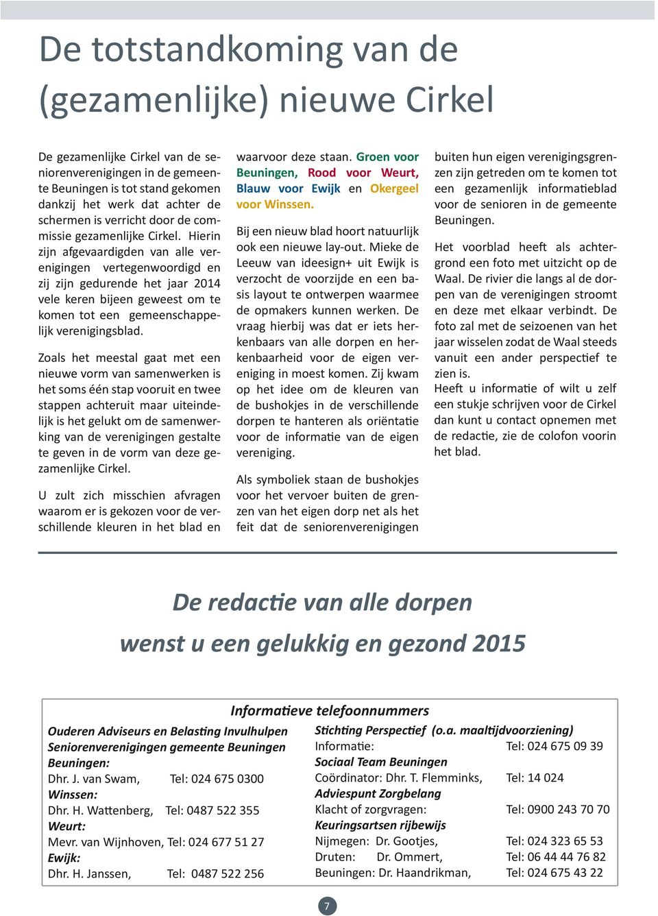 Hierin zijn afgevaardigden van alle verenigingen vertegenwoordigd en zij zijn gedurende het jaar 2014 vele keren bijeen geweest om te komen tot een gemeenschappelijk verenigingsblad.