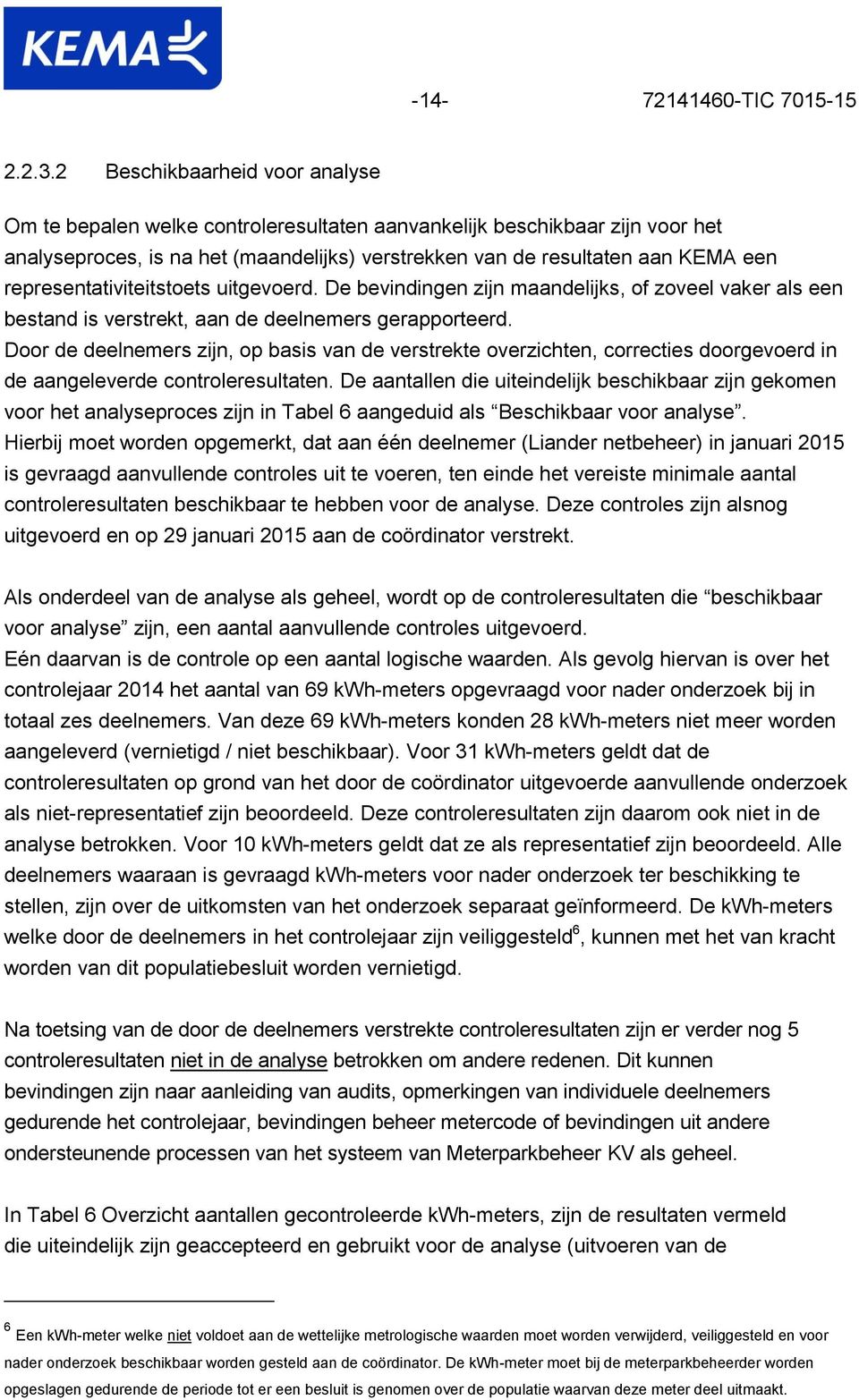 representativiteitstoets uitgevoerd. De bevindingen zijn maandelijks, of zoveel vaker als een bestand is verstrekt, aan de deelnemers gerapporteerd.