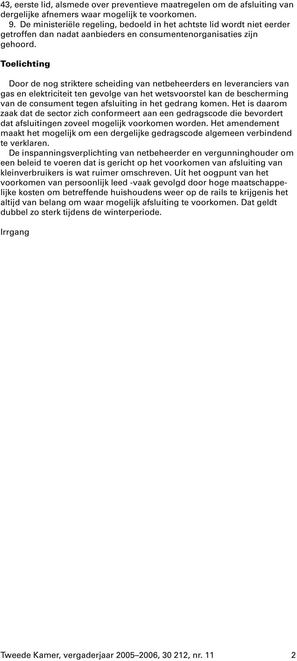 Toelichting Door de nog striktere scheiding van netbeheerders en leveranciers van gas en elektriciteit ten gevolge van het wetsvoorstel kan de bescherming van de consument tegen afsluiting in het