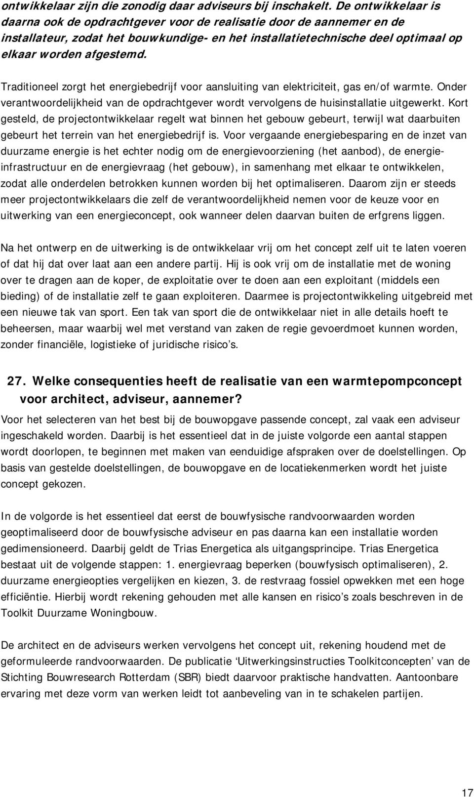 Traditioneel zorgt het energiebedrijf voor aansluiting van elektriciteit, gas en/of warmte. Onder verantwoordelijkheid van de opdrachtgever wordt vervolgens de huisinstallatie uitgewerkt.