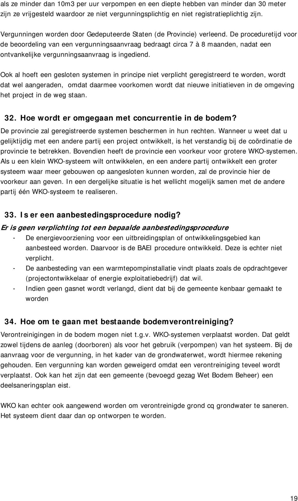 De proceduretijd voor de beoordeling van een vergunningsaanvraag bedraagt circa 7 à 8 maanden, nadat een ontvankelijke vergunningsaanvraag is ingediend.